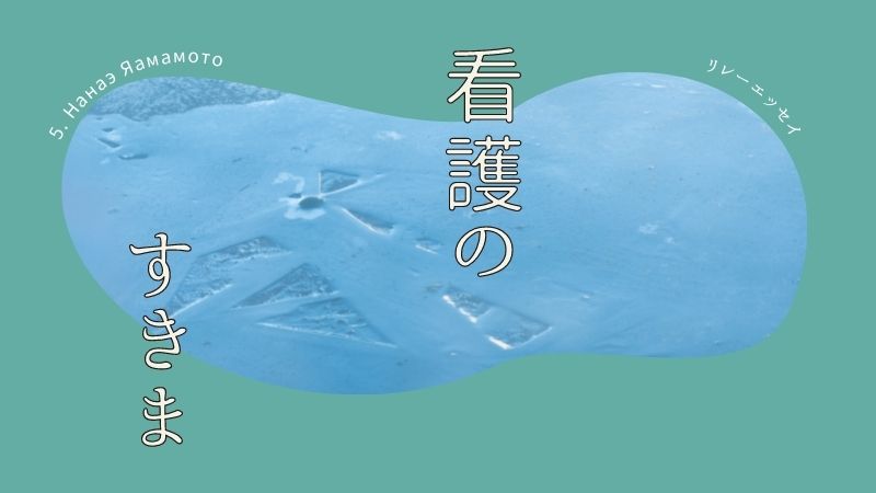 リレーエッセイ〜看護のすきま〜【 vol.5 Нанаэ Яамамото】